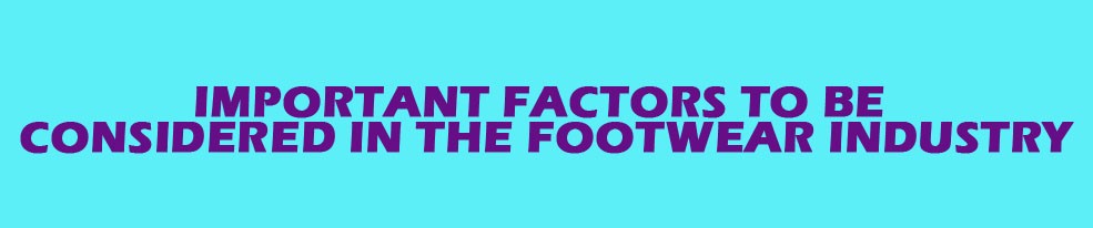 important factors in footwear industry