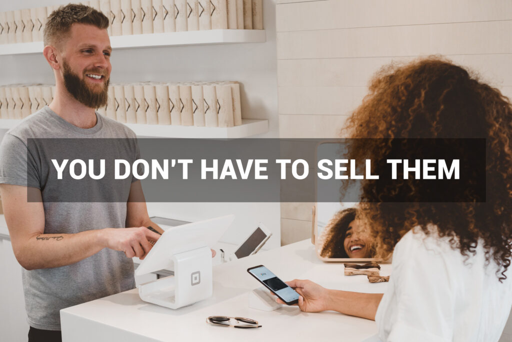 You Don’t Have To Sell Them 